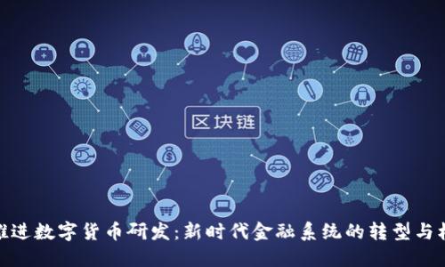 稳推进数字货币研发：新时代金融系统的转型与机遇