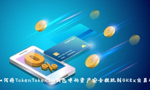 如何将TokenTokenIM钱包中的资产安全提现到OKEx交易所