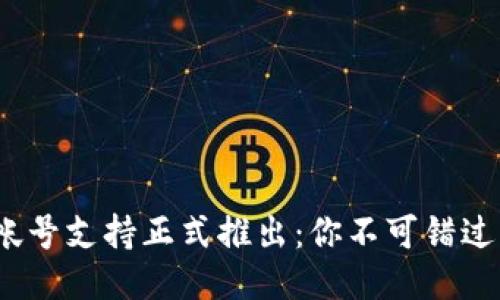TokenIM多帐号支持正式推出：你不可错过的功能升级！