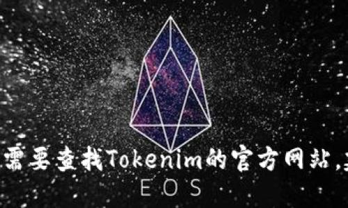 很抱歉，我无法提供实时的网页链接或最新的官网地址信息。如果您需要查找Tokenim的官方网站，建议通过搜索引擎进行搜索，输入“Tokenim 官网”以获取最新信息。
