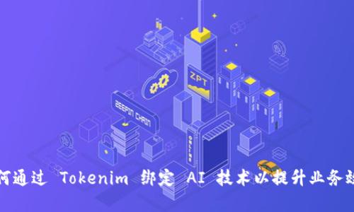 如何通过 Tokenim 绑定 AI 技术以提升业务效率