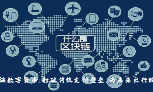 滴滴数字货币：打破传统支付壁垒，为未来出行赋能