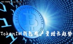关于TokenTokenIM钱包用户量增长趋势的深入分析