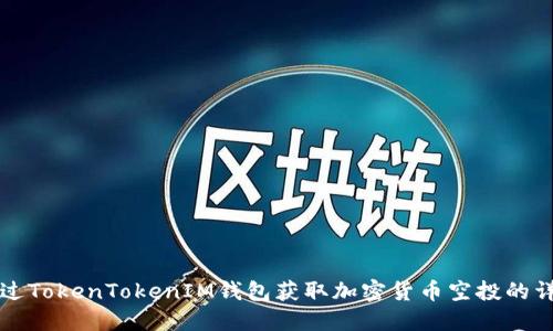 如何通过TokenTokenIM钱包获取加密货币空投的详细指南