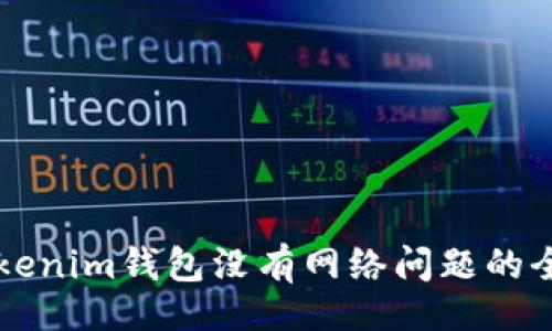 的:
解决Tokenim钱包没有网络问题的全面指南