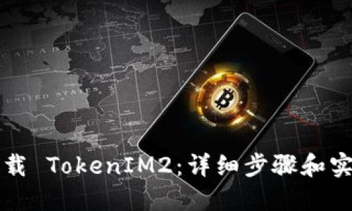 如何下载 TokenIM2：详细步骤和实用指南
