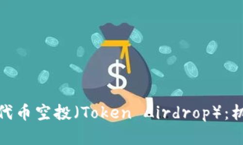 全面解析代币空投（Token Airdrop）：机会与风险