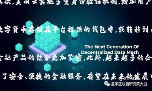   美丽云数字货币概念解析：未来金融的创新之路 / 

 guanjianci 数字货币,美丽云,区块链,未来金融 /guanjianci 

在当今快速发展的科技时代，数字货币作为一种新兴的金融工具，正在逐步改变我们的支付、投资和理财方式。美丽云作为一个全新的平台，致力于推动数字货币及其相关技术的发展。本文将深入探讨美丽云数字货币的概念、特点以及它在未来金融中可能扮演的角色。

一、美丽云数字货币的基本概念
美丽云数字货币是一种基于区块链技术的虚拟货币，旨在提供一种更加安全、高效且便捷的交易方式。与传统的法定货币不同，数字货币不依赖于中央银行的发行，所有的交易记录都是通过去中心化的方式进行验证和确认，从而保证了交易的透明性和安全性。

二、数字货币的技术基础
区块链技术是美丽云数字货币的核心。区块链是一种分布式账本技术，每一个交易都被记录在一个块中，并由网络中的所有参与者共同维护。由于每个块都与前一个块相连，当数据被写入后就无法轻易修改，从而确保了交易的不可篡改。同时，区块链的去中心化特点使得系统更加抗攻击和容错。

三、美丽云数字货币的优势
美丽云数字货币具有多项优势。首先，它可以大幅降低交易成本。在跨境支付中，传统的银行系统往往需要较高的手续费，而美丽云数字货币则能够通过区块链技术降低这些费用。其次，数字货币的交易速度极快，通常可以在几分钟内完成。此外，数字货币的安全性也得到了全面保障，通过加密算法确保资金的安全和隐私。

四、美丽云在未来金融中的应用
美丽云数字货币的出现为未来金融的发展提供了新的思路。其应用场景广泛，可以用于在线支付、资产数字化、金融服务等领域。例如，在电子商务中，消费者可以使用美丽云数字货币进行快速便捷的支付；在资产交易中，传统的实物资产可以通过数字货币实现数字化，便于流通和管理。

五、可能相关问题一：数字货币与传统货币的区别
数字货币与传统法定货币存在本质上的不同。首先，传统货币由国家中央银行发行，具有法定货币资格，而数字货币则不存在这种形式的法律地位。其次，数字货币的交易是去中心化的，通过区块链技术进行记录和确认，而传统货币则依赖于中央银行的管理和控制。此外，数字货币的跨境交易效率更高，且交易成本相对较低。

六、可能相关问题二：美丽云如何保证安全性
为保障美丽云数字货币的安全性，平台采用了多种先进的技术手段。首先，所有的交易均通过加密算法进行处理，确保数据在传输过程中的安全性。其次，美丽云实施多重身份验证机制，增加用户账户的安全性。此外，平台定期进行安全审计，及时修复潜在漏洞，保障用户资金的安全。

七、可能相关问题三：如何购买和使用美丽云数字货币
购买美丽云数字货币相对简单。用户可以通过在美丽云平台上注册账户，完成身份验证后，选择合适的支付方式进行购买。购买完成后，用户可以将数字货币存储在平台提供的钱包中，或转移到自己的私有钱包里。使用美丽云数字货币进行支付时，用户只需扫描商家的二维码或输入相应的地址即可完成交易。

八、可能相关问题四：数字货币的未来趋势
数字货币的发展趋势不可限量。未来，随着区块链技术的不断成熟，数字货币将在更多领域得到应用。例如，智能合约的普及将使得数字货币与其他金融产品的结合更加紧密。此外，越来越多的企业开始接受数字货币作为支付手段，未来数字货币有望进入主流金融体系。美丽云数字货币作为这一趋势的一部分，将在未来金融中发挥重要作用。

综上所述，美丽云数字货币作为一种新兴的金融工具，正逐步改变我们的交易方式和金融理念。通过区块链技术的支持，美丽云数字货币为用户提供了安全、便捷的金融服务，有望在未来的发展中成为主流的数字资产之一。