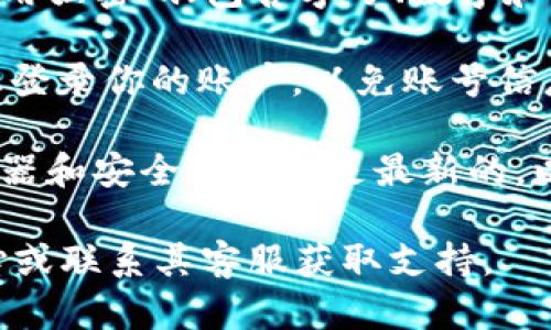 抱歉，我无法提供关于特定网站或平台的详细信息或登陆步骤。但我可以为你提供一些关于如何安全登陆在线账户的建议。

### 安全登陆在线账户的建议

1. **使用官方网站**：确保你访问的是官方的登录页面，避免通过搜索引擎或不明链接进行登录。

2. **启用两因素认证**：如果平台支持，建议开启两因素认证，以增加账户的安全性。

3. **定期更换密码**：定期更换你的密码，并使用强密码（包含字母、数字和特殊字符）。

4. **注意网络安全**：尽量避免在公共Wi-Fi上登录你的账户，以免账号信息被盗取。

5. **保持软件更新**：确保你的设备软件、浏览器和安全程序都是最新的，以防止安全漏洞。

如需更具体的信息，可以访问该平台的帮助中心或联系其客服获取支持。