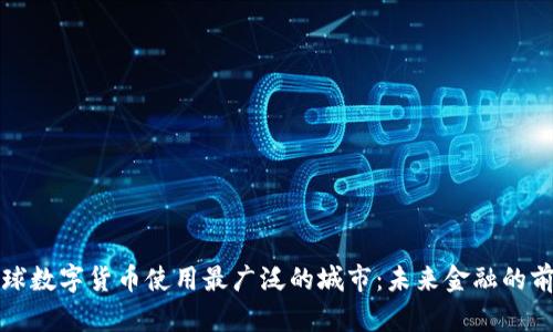全球数字货币使用最广泛的城市：未来金融的前沿