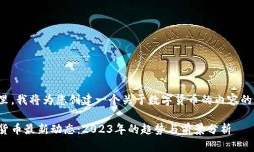 在这里，我将为您创建一个关于数字货币的内容的示例。

数字货币最新动态：2023年的趋势与前景分析