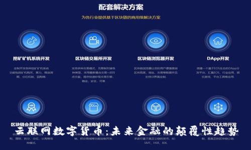 云联网数字货币：未来金融的颠覆性趋势