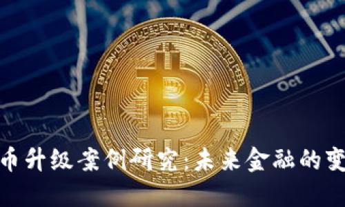 数字货币升级案例研究：未来金融的变革之路