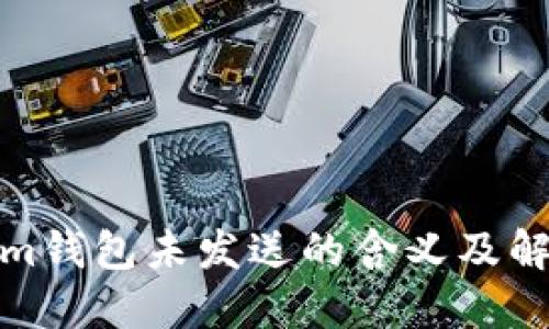 Tokenim钱包未发送的含义及解决方案