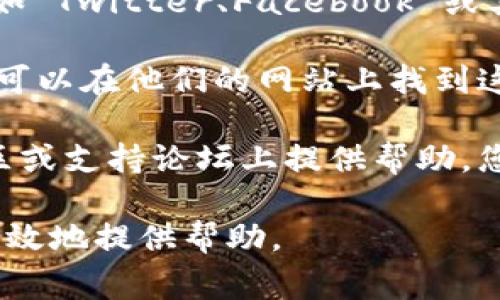 要联系 Tokenim 客服，通常可以通过以下几种方式进行：

1. **官方网站**：访问 Tokenim 的官方网站，在网站上查找“联系我们”或“客服支持”页面，通常会提供客服的联系方式。
   
2. **邮件支持**：许多平台提供电子邮件支持，您可以通过发送电子邮件到他们提供的客服邮箱来联系他们。

3. **社交媒体**：检查 Tokenim 的社交媒体页面，如 Twitter、Facebook 或其他平台，看看是否可以通过这些渠道直接联系他们。

4. **在线聊天**：一些平台会提供在线聊天功能，您可以在他们的网站上找到这个选项，与客服进行即时沟通。

5. **社区论坛或支持页面**：有些公司会在用户社区或支持论坛上提供帮助，您可以在那边提问。

确保您提供清晰具体的问题描述，以便客服能够更有效地提供帮助。