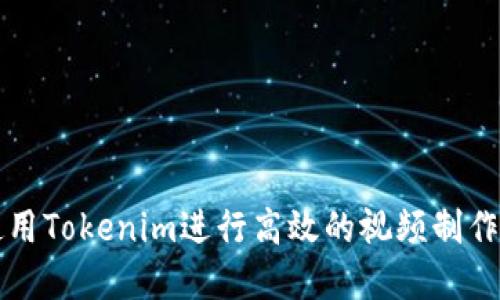 如何使用Tokenim进行高效的视频制作和分享