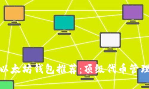 最佳以太坊钱包推荐：顶级代币管理工具