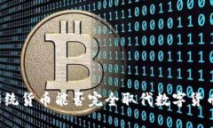 传统货币能否完全取代数字货币？