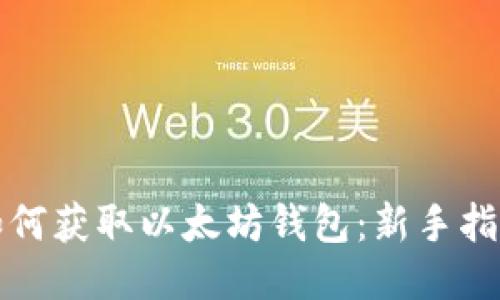 如何获取以太坊钱包：新手指南