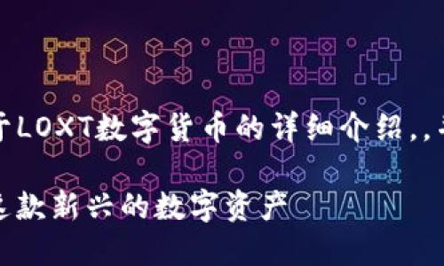 在这里，我将为您创建一个关于LOXT数字货币的详细介绍，，并包含推荐的问题和相关内容。

LOXT数字货币——深入了解这款新兴的数字资产