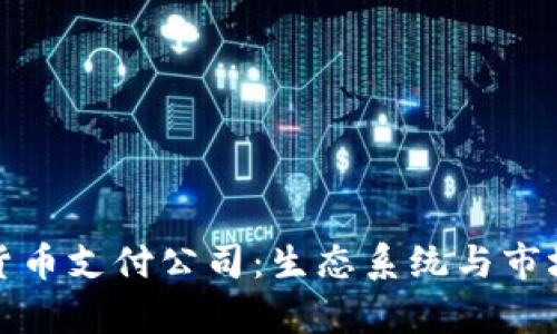 数字货币支付公司：生态系统与市场分析