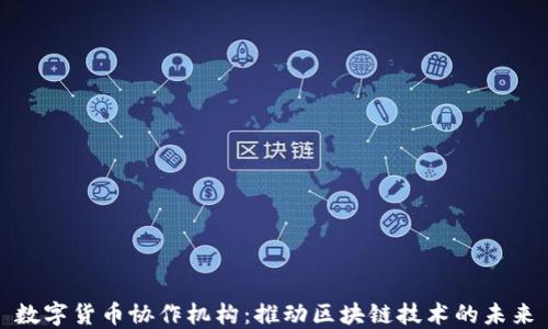
数字货币协作机构：推动区块链技术的未来