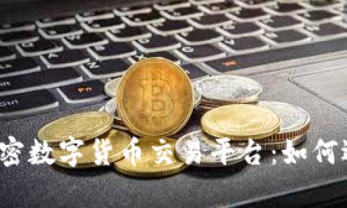 全面解析加密数字货币交易平台：如何选择和使用？