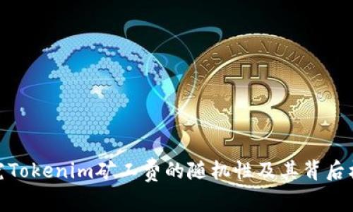 探究Tokenim矿工费的随机性及其背后机制