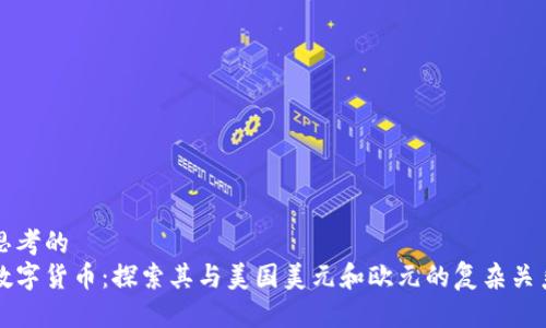 思考的
数字货币:探索其与美国美元和欧元的复杂关系