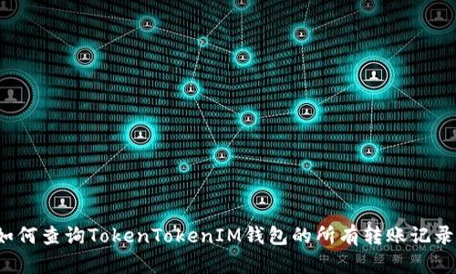 如何查询TokenTokenIM钱包的所有转账记录？