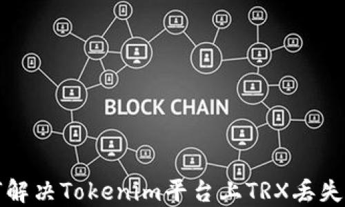 
如何解决Tokenim平台上TRX丢失问题