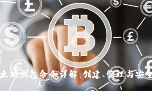 以太坊钱包命令详解：创建、管理与安全性