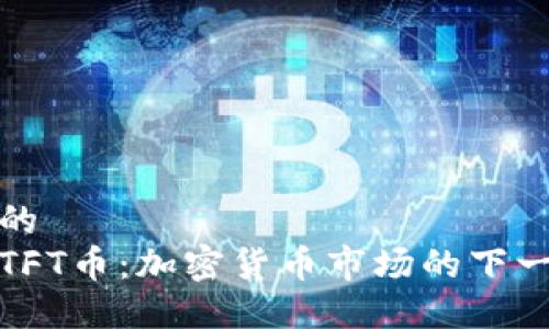 思考一个的  
深入了解TFT币：加密货币市场的下一个潜力股