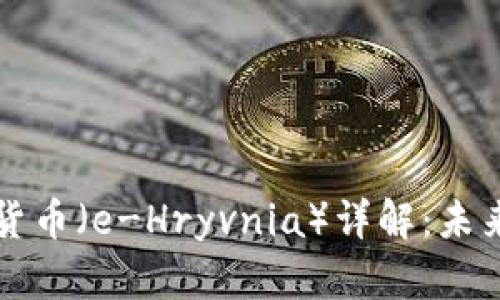 乌克兰央行数字货币（e-Hryvnia）详解：未来金融的创新之路