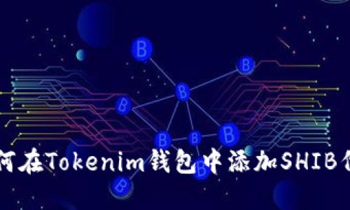 如何在Tokenim钱包中添加SHIB代币