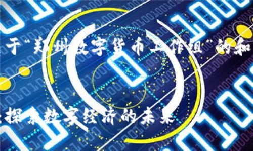 请注意，以下是一个关于“郑州数字货币工作组”的和相关内容的框架示例。


郑州数字货币工作组：探索数字经济的未来