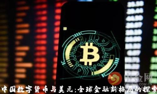 
中国数字货币与美元：全球金融新格局的探索