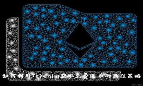 如何利用Tokenim获取免费送币的最佳策略