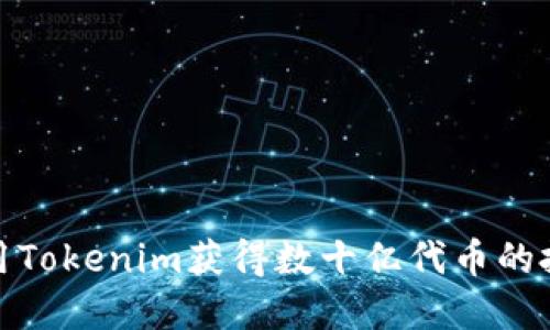 如何利用Tokenim获得数十亿代币的投资回报
