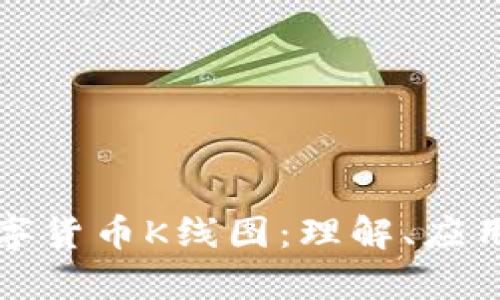 深入解析数字货币K线图：理解、应用与交易策略
