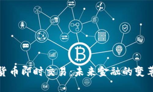 数字货币即时交易：未来金融的变革之路