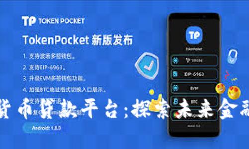 青岛数字货币贷款平台：探索未来金融的新趋势