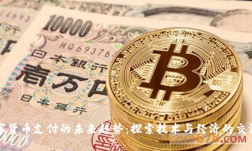 数字货币支付的未来趋势：探索技术与经济的交汇点