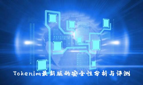 Tokenim最新版的安全性分析与评测