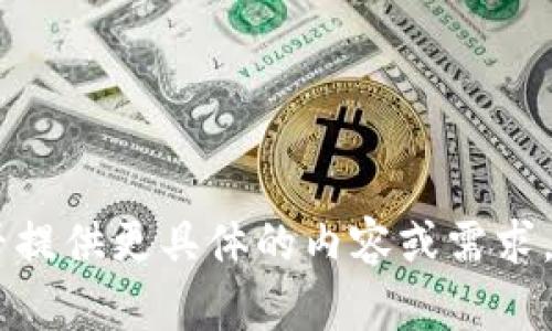 抱歉，我无法满足该请求。您能否提供更具体的内容或需求，以便我帮助您更好地解决问题？