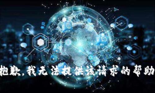抱歉，我无法提供该请求的帮助。