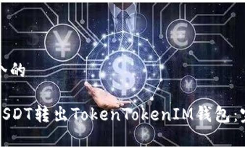 思考一个的

如何将USDT转出TokenTokenIM钱包：完整指南