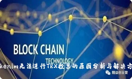 Tokenim无法进行TRX投票的原因分析与解决方案