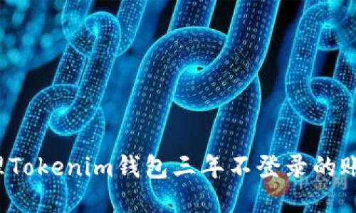 如何处理Tokenim钱包三年不登录的账户问题？