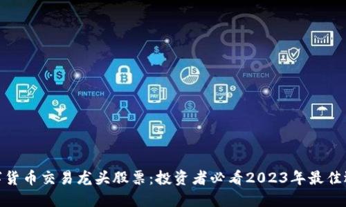 数字货币交易龙头股票：投资者必看2023年最佳选择